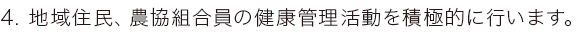 地域住民、農協組合員の健康管理活動を積極的に行います。